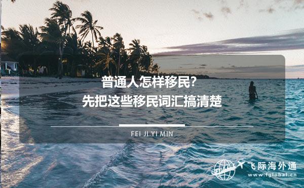 普通人怎样移民 先把这些移民词汇搞清楚 飞际海外通