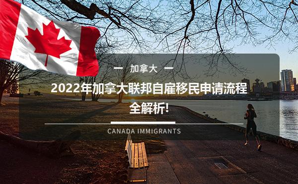 2022年加拿大联邦自雇移民申请流程全解析!