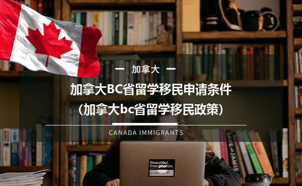 加拿大BC省留学移民申请条件（加拿大bc省留学移民政策）
