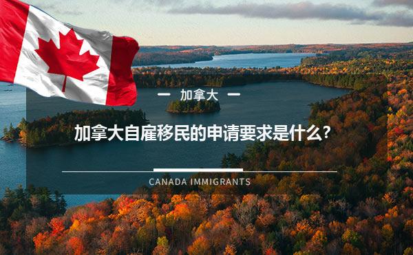 加拿大自雇移民的申请要求是什么？1.jpg