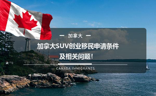 加拿大SUV创业移民申请条件及相关问题！