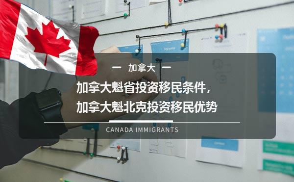 加拿大魁省投资移民条件，加拿大魁北克投资移民优势