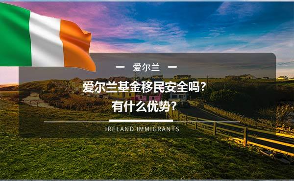 爱尔兰基金移民安全吗？有什么优势？