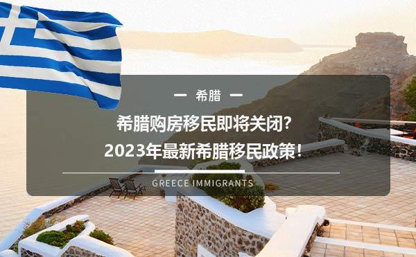 希腊购房移民即将关闭？2023年最新希腊移民政策！