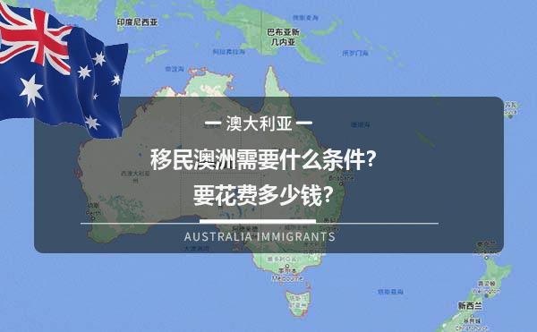 移民澳洲需要什么条件？要花费多少钱？