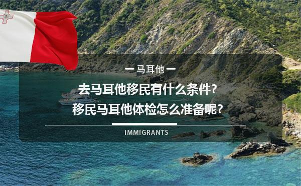 去马耳他移民有什么条件？移民马耳他体检怎么准备呢？