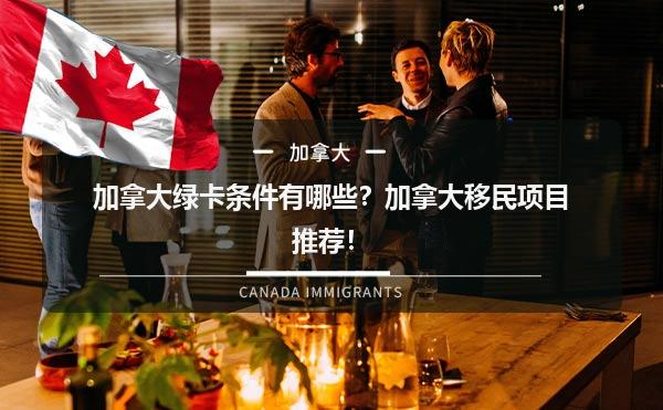 加拿大绿卡条件有哪些？加拿大移民项目推荐！
