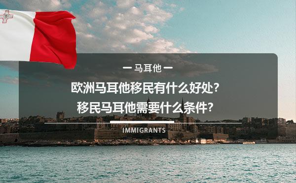 欧洲马耳他移民有什么好处？移民马耳他需要什么条件？