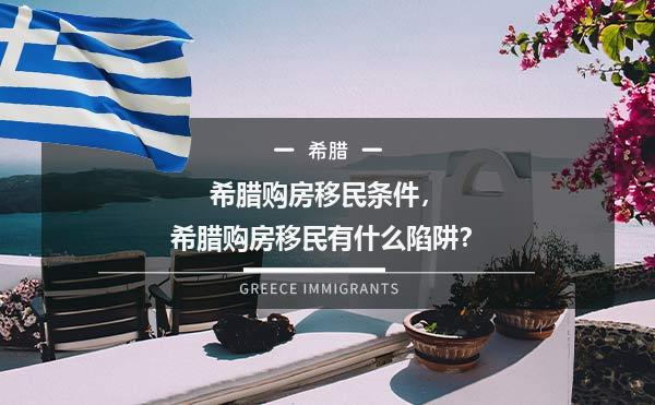 希腊购房移民条件，希腊购房移民有什么陷阱？
