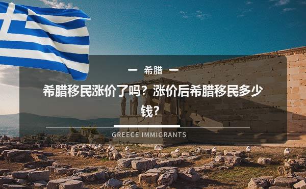 希腊移民涨价了吗？涨价后希腊移民多少钱？